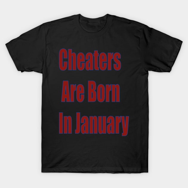 Cheaters are Born in january T-Shirt by The GOAT Design